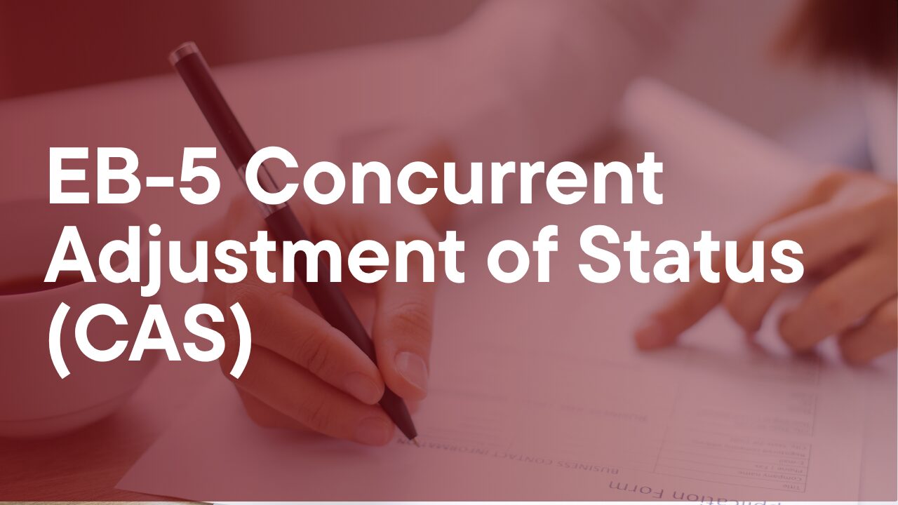 Concurrent Adjustment of Status (CAS) for EB-5 Investors: A Game Changer for U.S. Residents