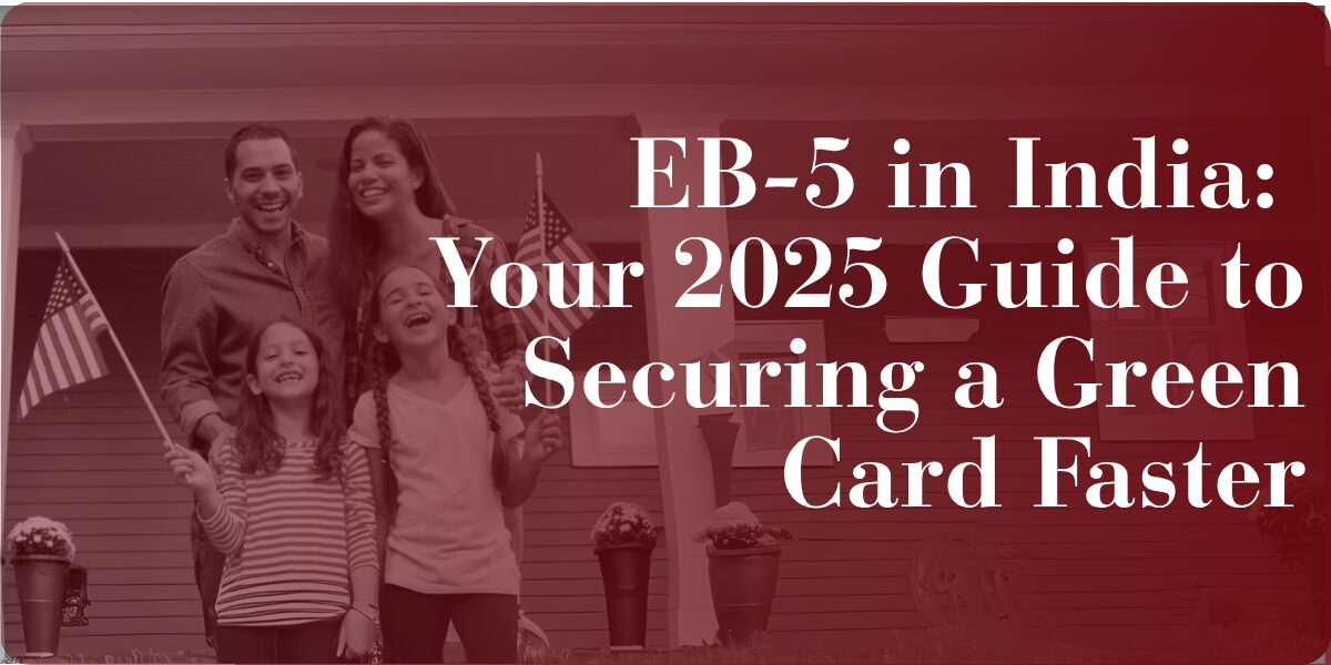EB-5 in India: Your 2025 Guide to Securing a Green Card Faster